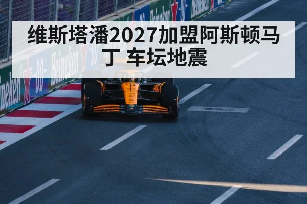 维斯塔潘2027加盟阿斯顿马丁 车坛地震